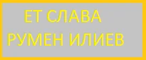 ЕТ СЛАВА – РУМЕН ИЛИЕВ